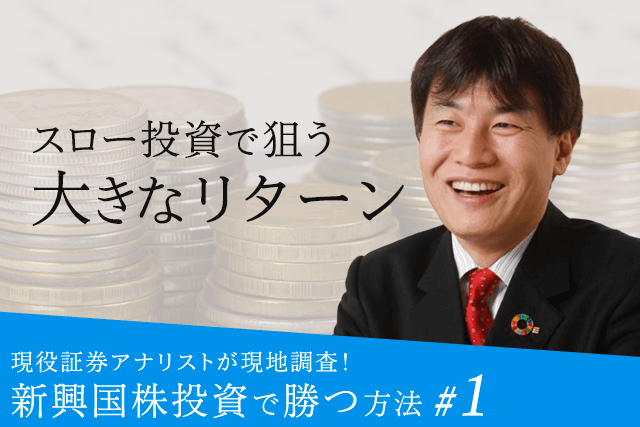 現役証券アナリストが現地調査!新興国株投資で勝つ方法【1】スロー投資で狙う大きなリターン