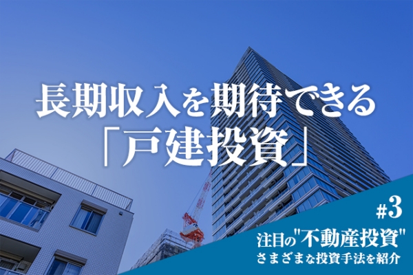 【連載#3】注目の“不動産投資” さまざまな投資手法の紹介